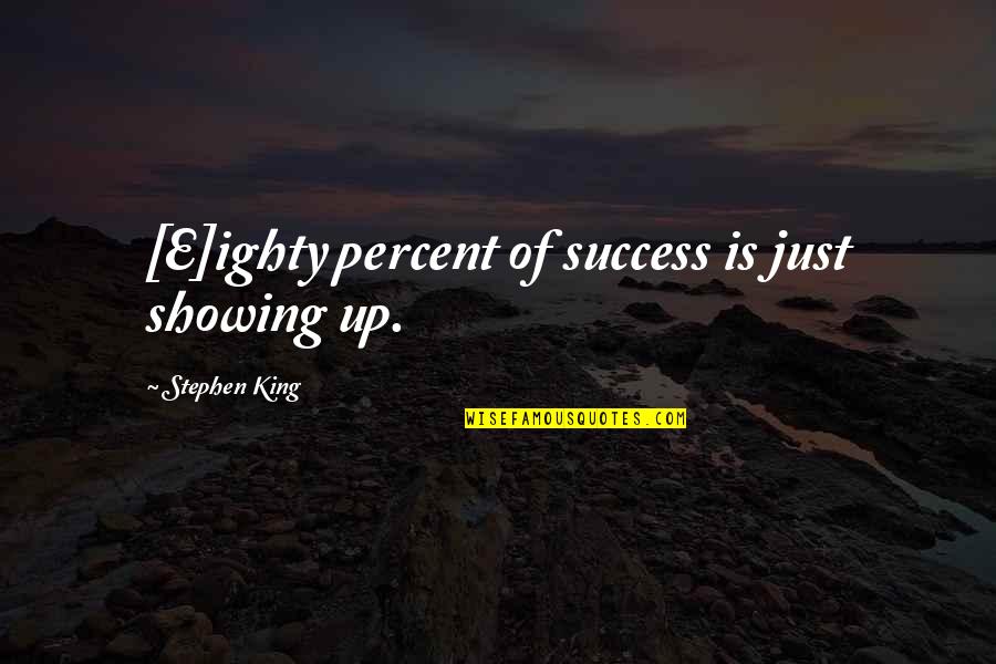 Jaise Ho Quotes By Stephen King: [E]ighty percent of success is just showing up.