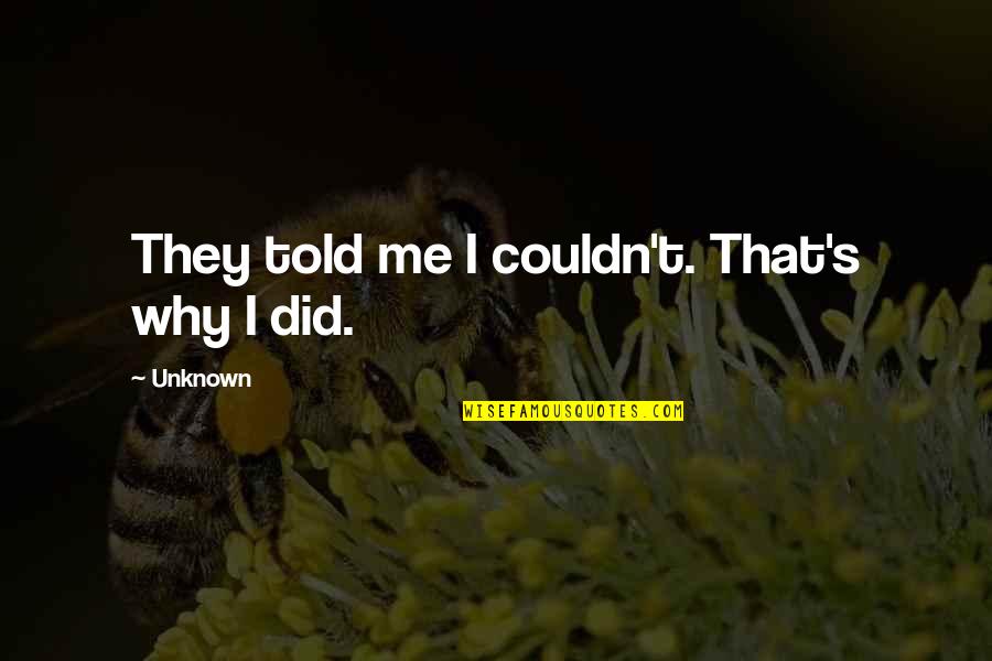 Jaise Ho Quotes By Unknown: They told me I couldn't. That's why I