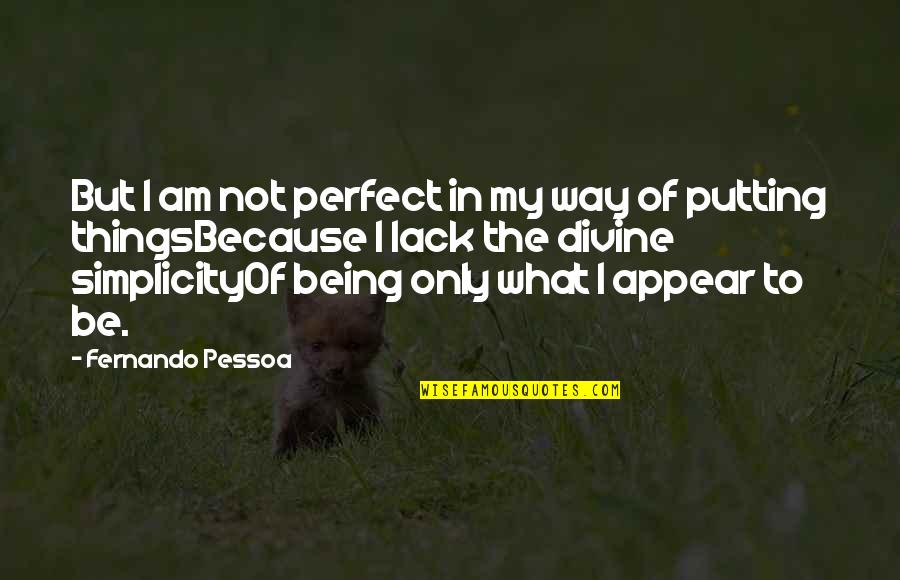 Jaishawn Betts Quotes By Fernando Pessoa: But I am not perfect in my way Jaishawn Betts Quotes By Fernando Pessoa: But I am not perfect in my way