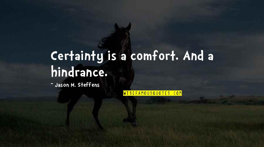 Jaitley Arun Quotes By Jason M. Steffens: Certainty is a comfort. And a hindrance. Jaitley Arun Quotes By Jason M. Steffens: Certainty is a comfort. And a hindrance.
