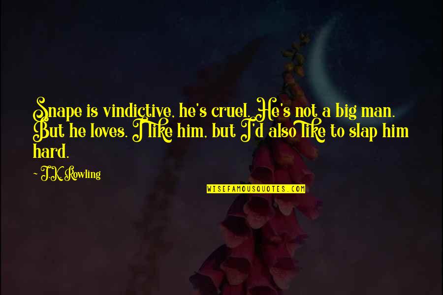 Jaitovich En Quotes By J.K. Rowling: Snape is vindictive, he's cruel. He's not a