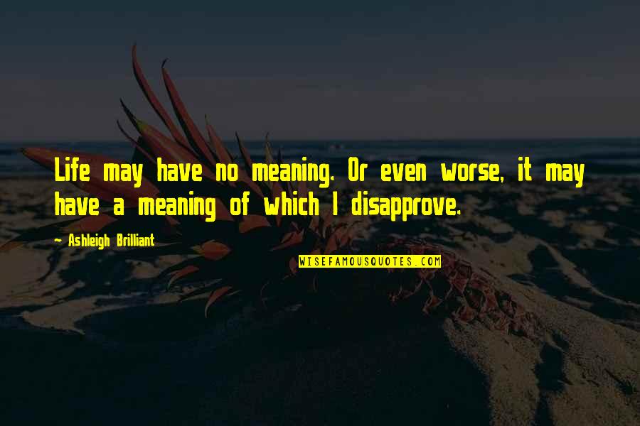 Jaiya John Quotes By Ashleigh Brilliant: Life may have no meaning. Or even worse,