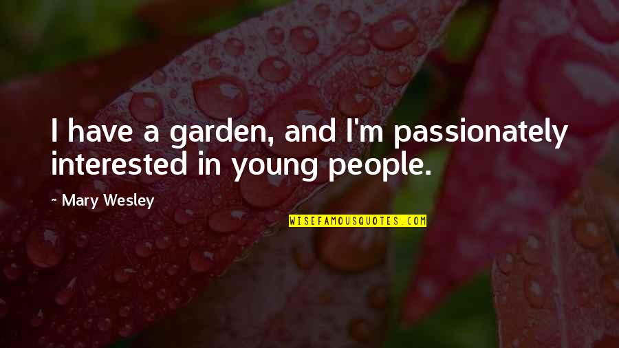 Jaiya John Quotes By Mary Wesley: I have a garden, and I'm passionately interested