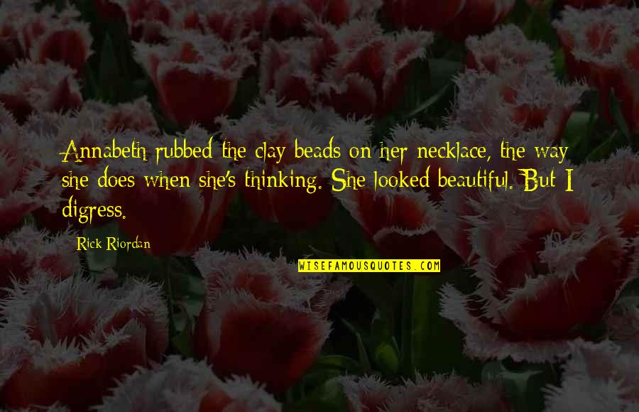 Jaja Binks Famous Quotes By Rick Riordan: Annabeth rubbed the clay beads on her necklace, Jaja Binks Famous Quotes By Rick Riordan: Annabeth rubbed the clay beads on her necklace,