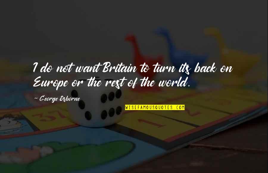 Jaja Gabor Quotes By George Osborne: I do not want Britain to turn its