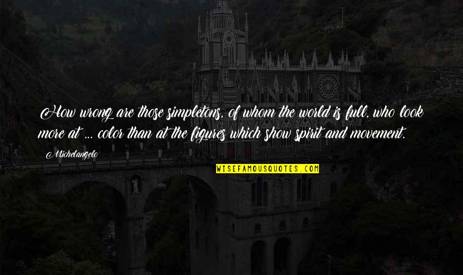 Jaja Quotes By Michelangelo: How wrong are those simpletons, of whom the Jaja Quotes By Michelangelo: How wrong are those simpletons, of whom the