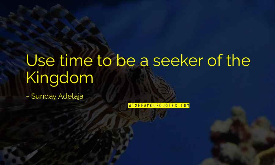 Jaja Tequila Quotes By Sunday Adelaja: Use time to be a seeker of the Jaja Tequila Quotes By Sunday Adelaja: Use time to be a seeker of the