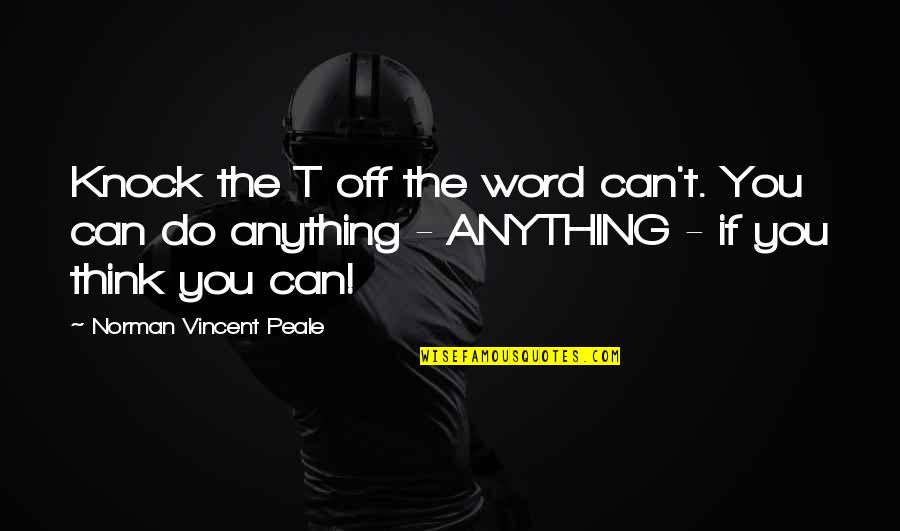 Jajahan In English Quotes By Norman Vincent Peale: Knock the T off the word can't. You Jajahan In English Quotes By Norman Vincent Peale: Knock the T off the word can't. You