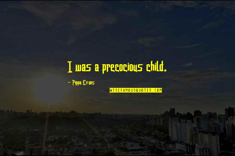 Jajahan Kelantan Quotes By Pippa Evans: I was a precocious child. Jajahan Kelantan Quotes By Pippa Evans: I was a precocious child.