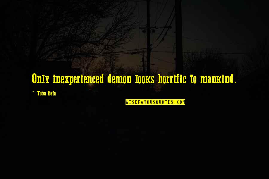 Jajan Pasar Quotes By Toba Beta: Only inexperienced demon looks horrific to mankind.