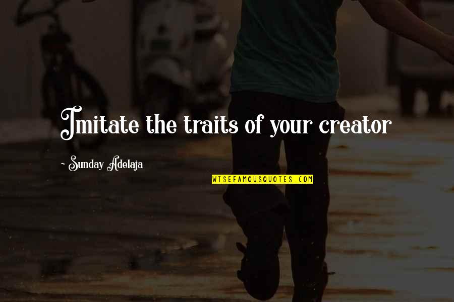 Jajanidze Axali Quotes By Sunday Adelaja: Imitate the traits of your creator Jajanidze Axali Quotes By Sunday Adelaja: Imitate the traits of your creator
