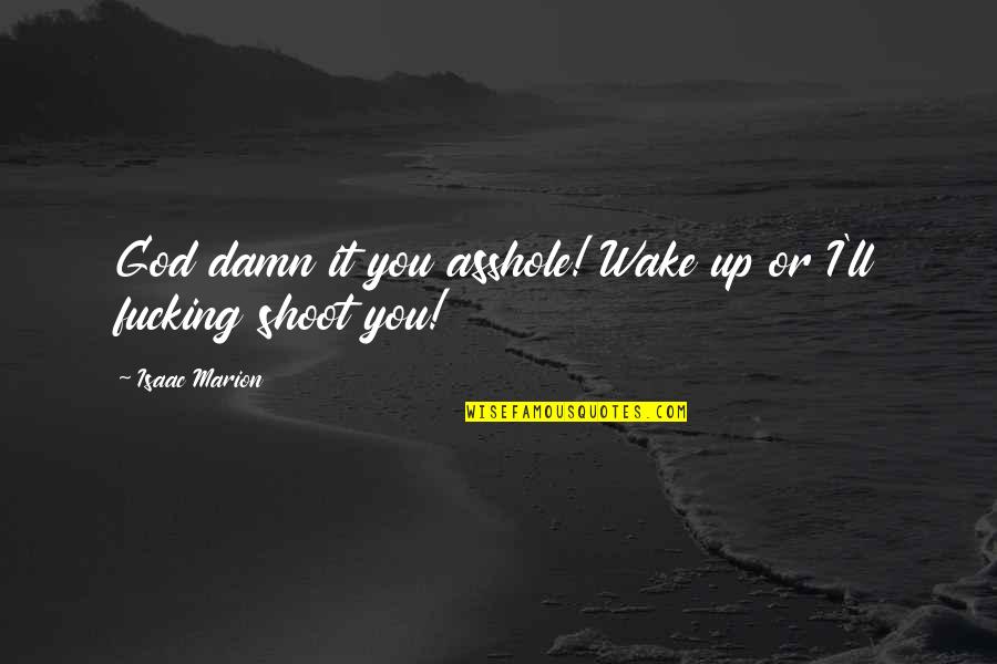 Jajaran Petinggi Quotes By Isaac Marion: God damn it you asshole! Wake up or