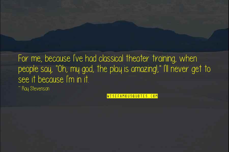 Jajaran Petinggi Quotes By Ray Stevenson: For me, because I've had classical theater training,