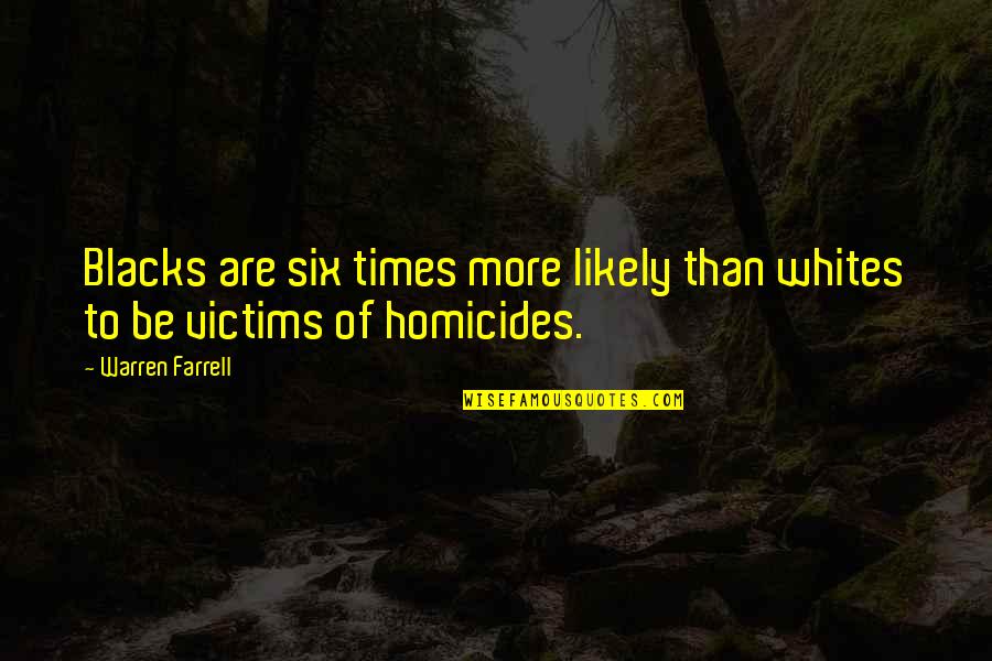Jajaran Petinggi Quotes By Warren Farrell: Blacks are six times more likely than whites