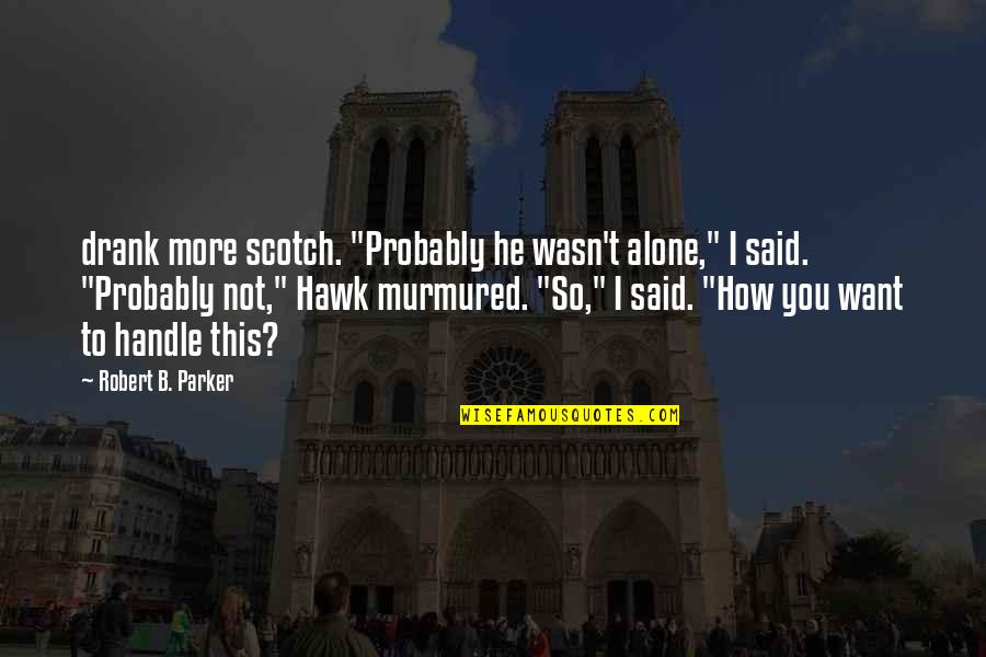 Jajoo Frindrich Quotes By Robert B. Parker: drank more scotch. "Probably he wasn't alone," I