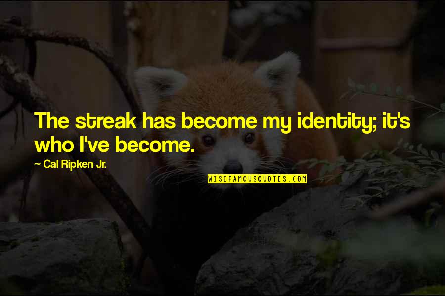 Jak Quotes By Cal Ripken Jr.: The streak has become my identity; it's who Jak Quotes By Cal Ripken Jr.: The streak has become my identity; it's who