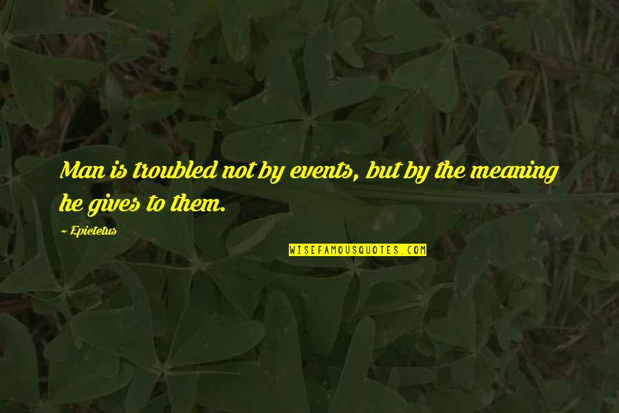 Jak Quotes By Epictetus: Man is troubled not by events, but by