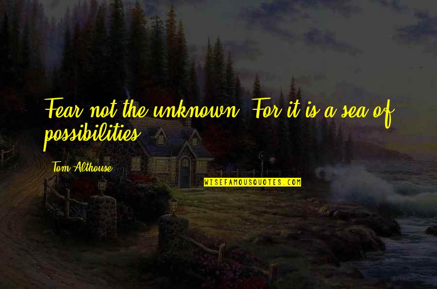 Jak Quotes By Tom Althouse: Fear not the unknown. For it is a Jak Quotes By Tom Althouse: Fear not the unknown. For it is a