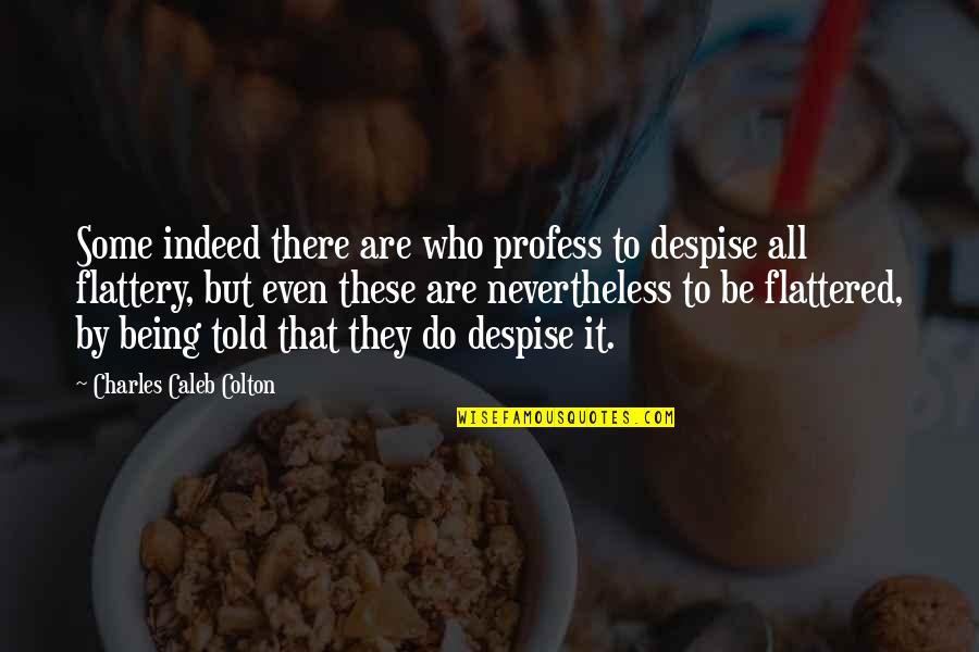 Jakab Quotes By Charles Caleb Colton: Some indeed there are who profess to despise