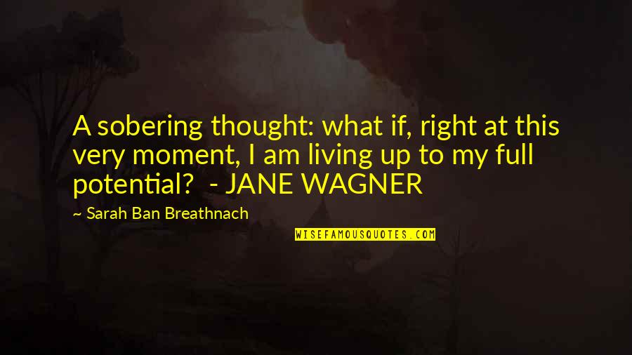 Jakabffy Tamas Quotes By Sarah Ban Breathnach: A sobering thought: what if, right at this Jakabffy Tamas Quotes By Sarah Ban Breathnach: A sobering thought: what if, right at this