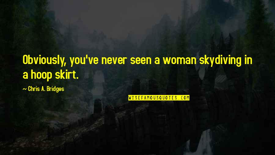Jakabos D N Quotes By Chris A. Bridges: Obviously, you've never seen a woman skydiving in Jakabos D N Quotes By Chris A. Bridges: Obviously, you've never seen a woman skydiving in