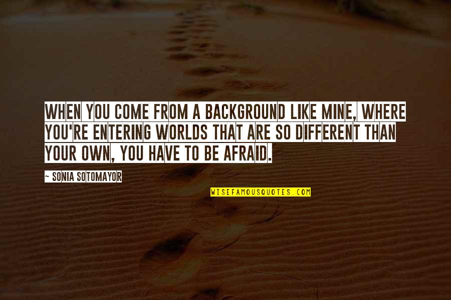 Jakabos Optika Quotes By Sonia Sotomayor: When you come from a background like mine, Jakabos Optika Quotes By Sonia Sotomayor: When you come from a background like mine,