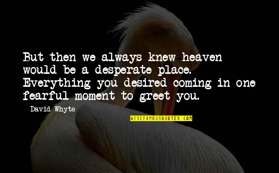 Jakanie Quotes By David Whyte: But then we always knew heaven would be