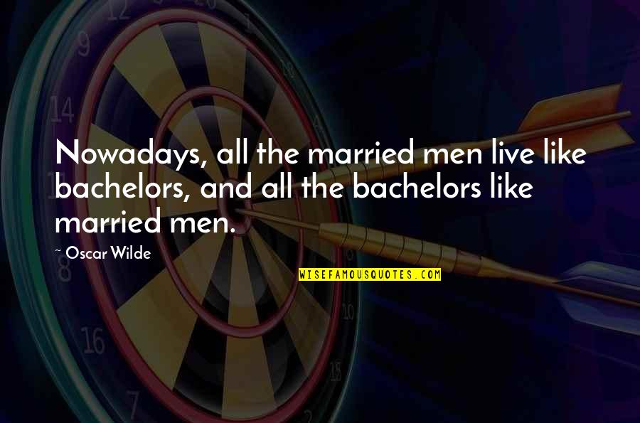 Jakanie Quotes By Oscar Wilde: Nowadays, all the married men live like bachelors, Jakanie Quotes By Oscar Wilde: Nowadays, all the married men live like bachelors,