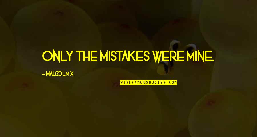 Jakarta Maghrib Quotes By Malcolm X: Only the mistakes were mine.