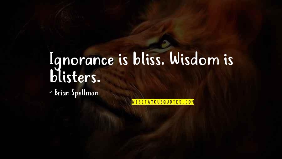 Jakarta Traffic Quotes By Brian Spellman: Ignorance is bliss. Wisdom is blisters.