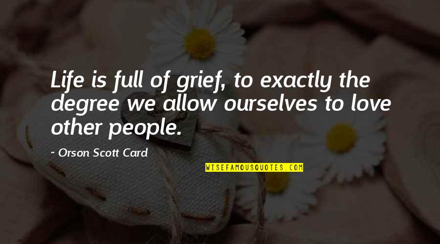 Jakartas Island Quotes By Orson Scott Card: Life is full of grief, to exactly the Jakartas Island Quotes By Orson Scott Card: Life is full of grief, to exactly the