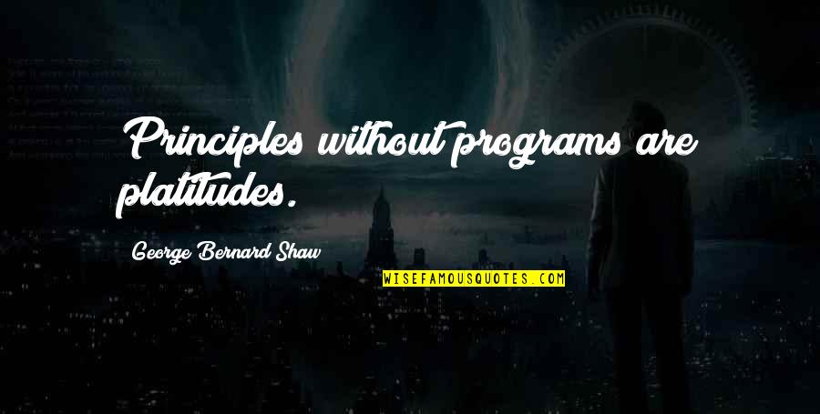 Jakaya Logan Quotes By George Bernard Shaw: Principles without programs are platitudes. Jakaya Logan Quotes By George Bernard Shaw: Principles without programs are platitudes.