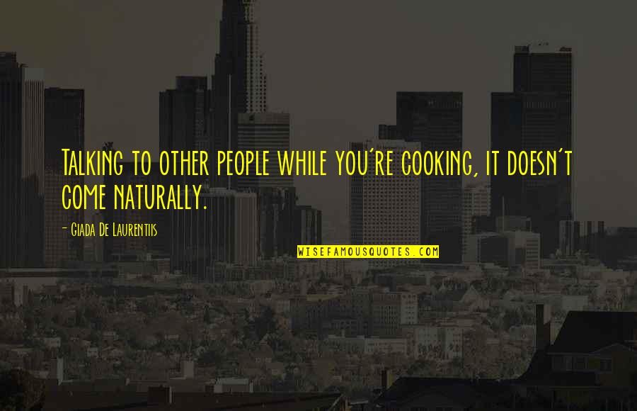 Jakby Wygladala Quotes By Giada De Laurentiis: Talking to other people while you're cooking, it Jakby Wygladala Quotes By Giada De Laurentiis: Talking to other people while you're cooking, it