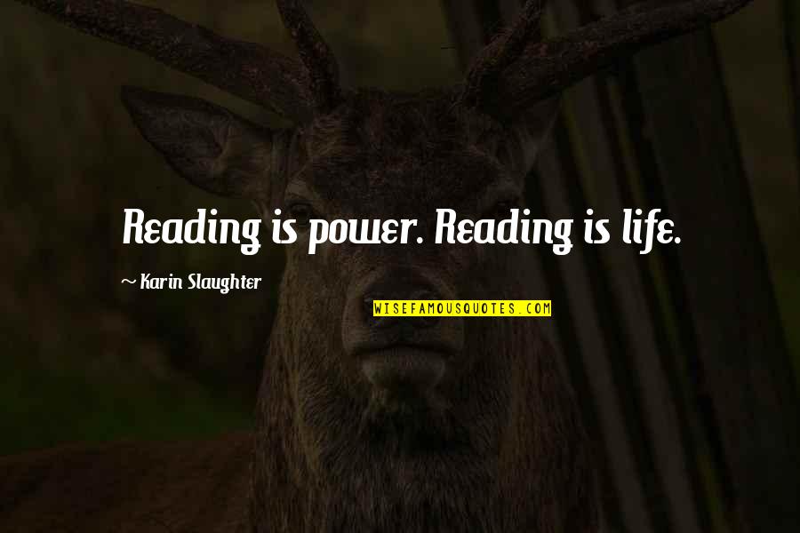 Jakbysmy Quotes By Karin Slaughter: Reading is power. Reading is life. Jakbysmy Quotes By Karin Slaughter: Reading is power. Reading is life.