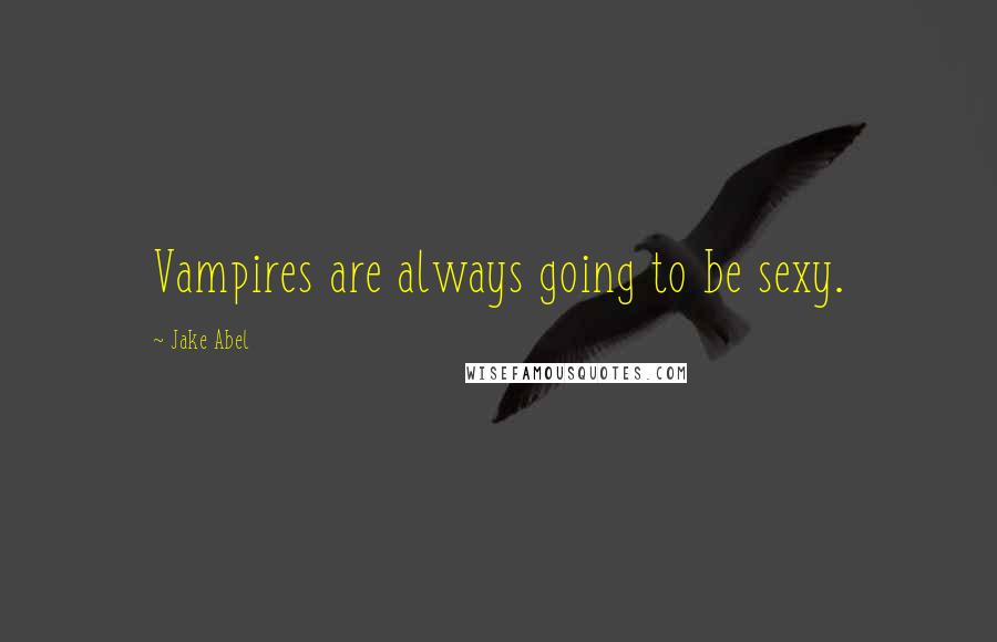 Jake Abel quotes: Vampires are always going to be sexy.