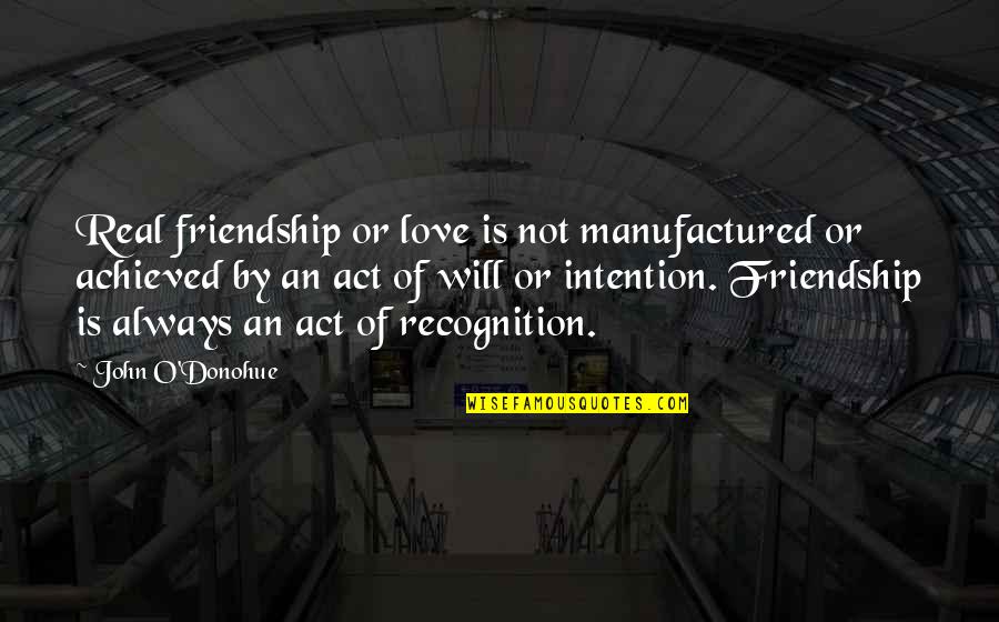 Jake And Olivia Quotes By John O'Donohue: Real friendship or love is not manufactured or