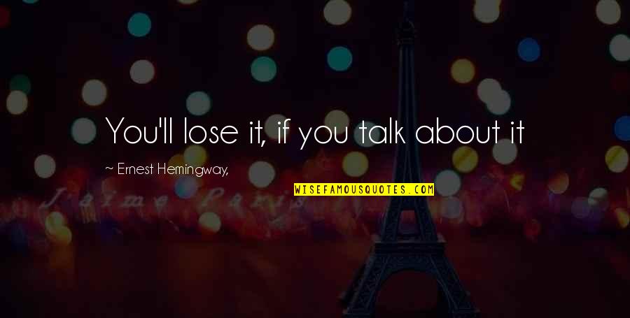 Jake Barnes Talk Lose Sun Rises Quotes By Ernest Hemingway,: You'll lose it, if you talk about it Jake Barnes Talk Lose Sun Rises Quotes By Ernest Hemingway,: You'll lose it, if you talk about it