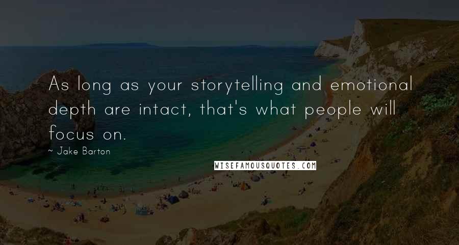 Jake Barton quotes: As long as your storytelling and emotional depth are intact, that's what people will focus on.