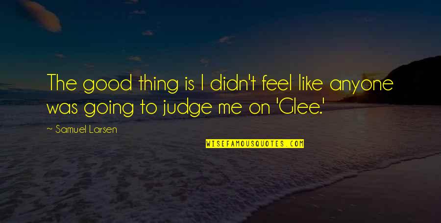 Jake Bass Quotes By Samuel Larsen: The good thing is I didn't feel like