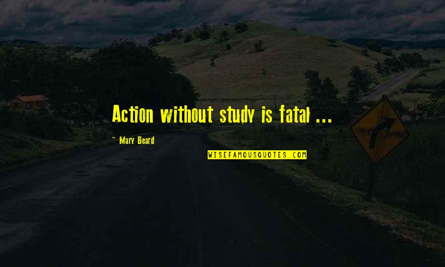 Jake Bohm Quotes By Mary Beard: Action without study is fatal ...
