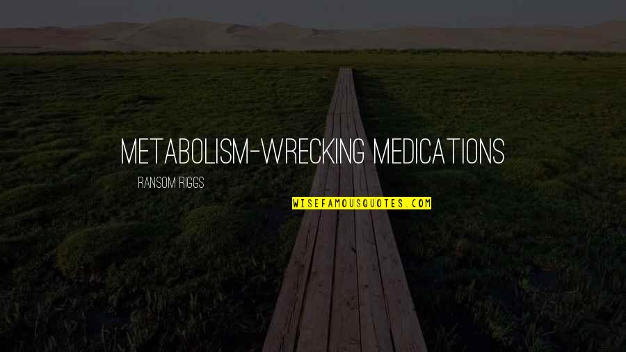 Jake Brigance Quotes By Ransom Riggs: metabolism-wrecking medications