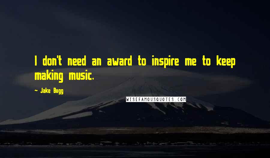 Jake Bugg quotes: I don't need an award to inspire me to keep making music.