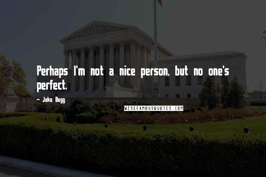 Jake Bugg quotes: Perhaps I'm not a nice person, but no one's perfect.