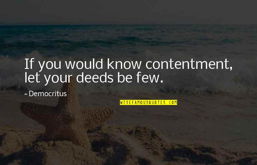 Jake Carlisle Quotes By Democritus: If you would know contentment, let your deeds