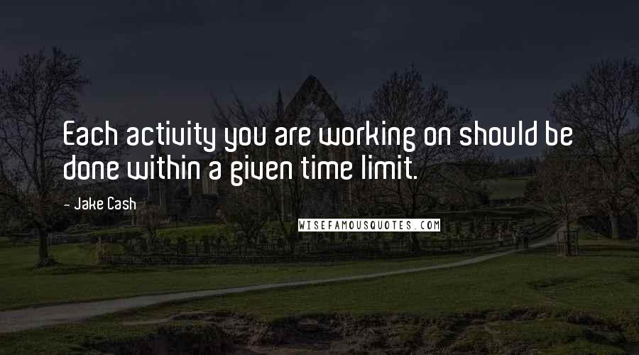 Jake Cash quotes: Each activity you are working on should be done within a given time limit.