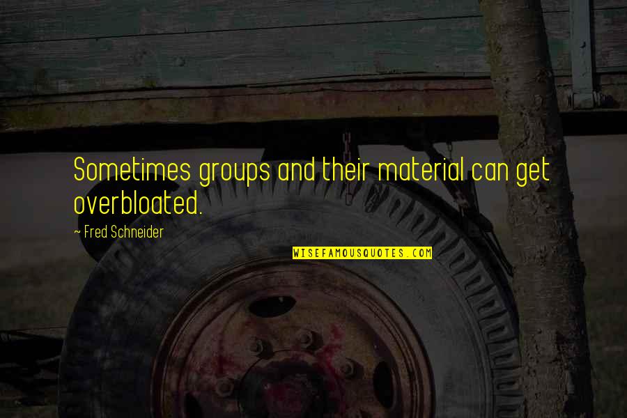 Jake Elwood Quotes By Fred Schneider: Sometimes groups and their material can get overbloated. Jake Elwood Quotes By Fred Schneider: Sometimes groups and their material can get overbloated.