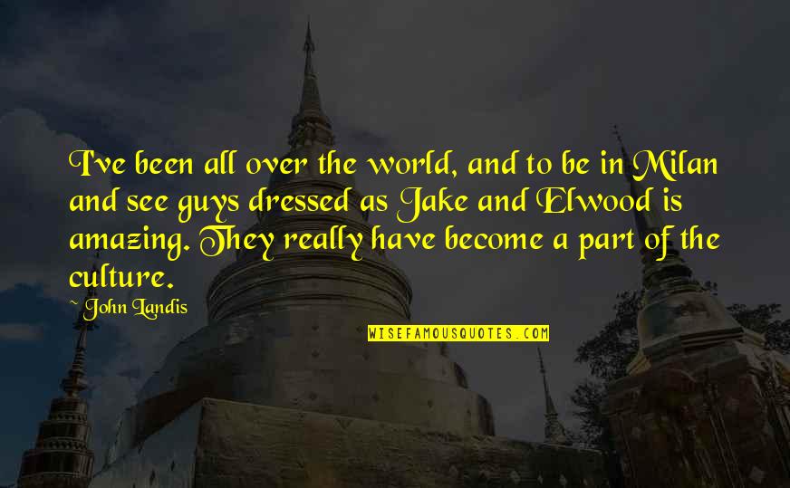Jake Elwood Quotes By John Landis: I've been all over the world, and to Jake Elwood Quotes By John Landis: I've been all over the world, and to