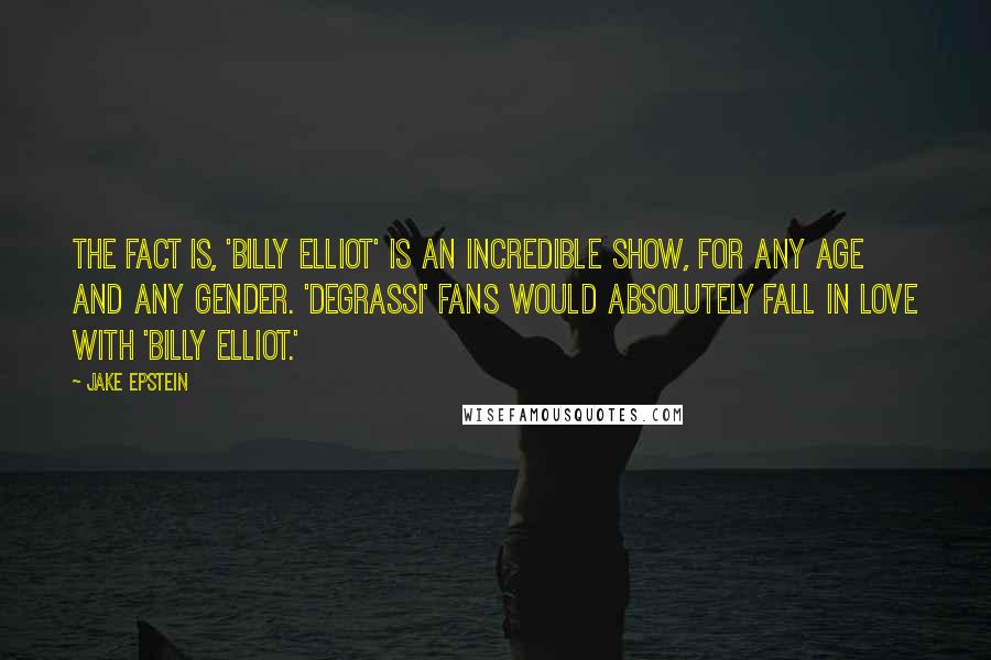 Jake Epstein quotes: The fact is, 'Billy Elliot' is an incredible show, for any age and any gender. 'Degrassi' fans would absolutely fall in love with 'Billy Elliot.'