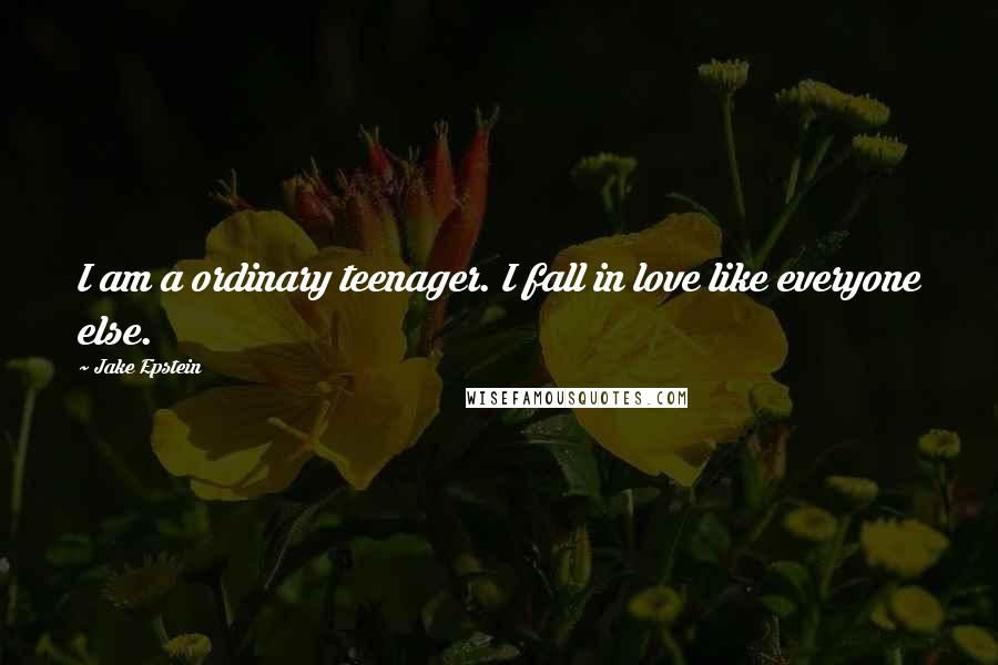 Jake Epstein quotes: I am a ordinary teenager. I fall in love like everyone else.