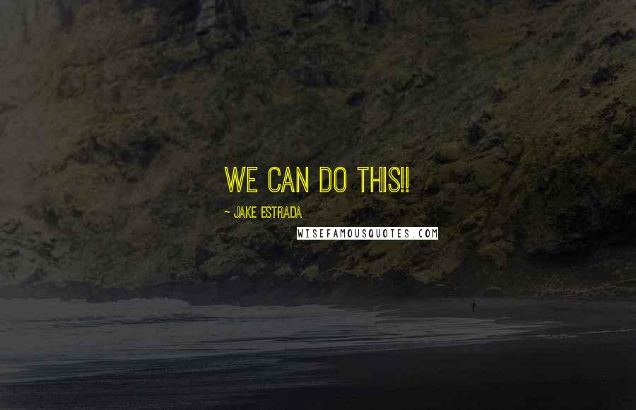 Jake Estrada quotes: WE CAN DO THIS!!